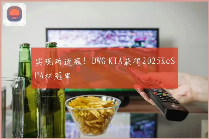 实现两连冠！DWG KIA获得2025KeSPA杯冠军