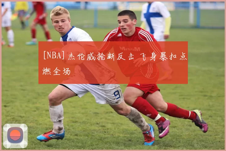 [NBA]杰伦威抢断反击 飞身暴扣点燃全场